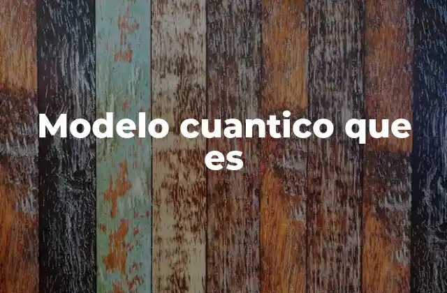 Modelo Cuantico que es