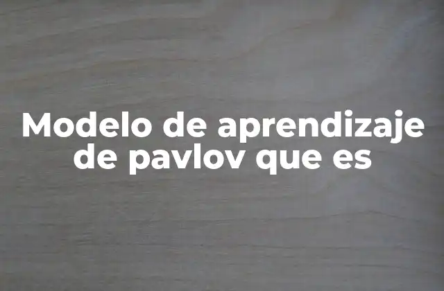 Modelo de Aprendizaje de Pavlov que es