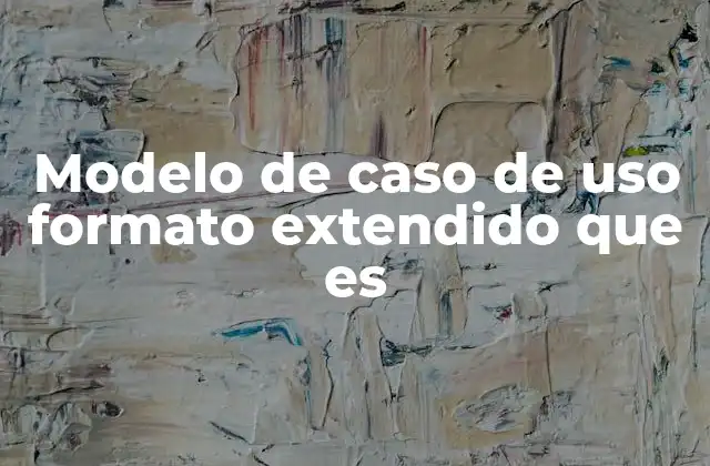Modelo de Caso de Uso Formato Extendido que es