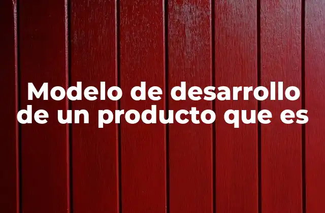 Modelo de Desarrollo de un Producto que es