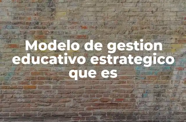 Modelo de Gestion Educativo Estrategico que es