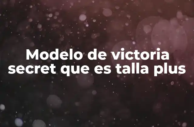 La evolución de la moda inclusiva en Victoria's Secret