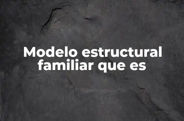 Modelo Estructural Familiar que es