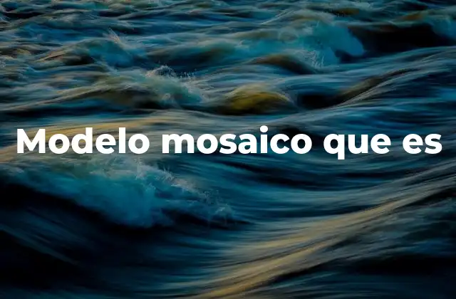 Modelo Mosaico que es