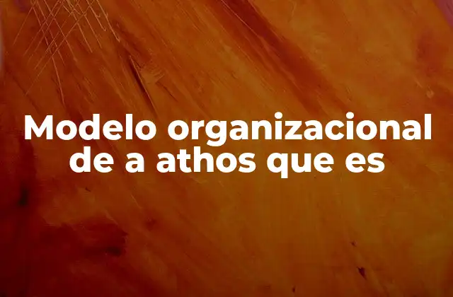 Modelo Organizacional de a Athos que es