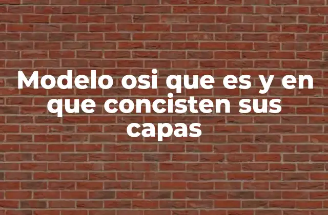 Modelo Osi que es y en que Concisten Sus Capas