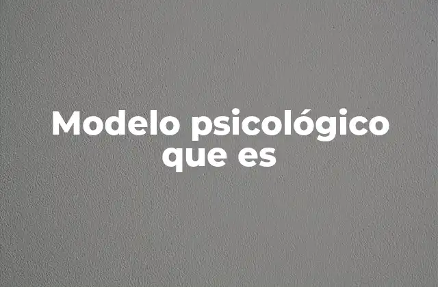 Modelo Psicológico que es