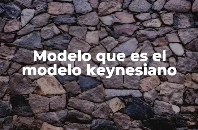 Modelo que es el Modelo Keynesiano