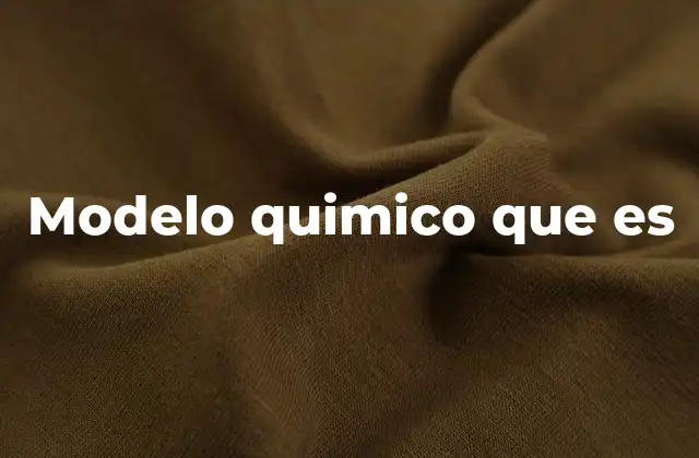 Modelo Quimico que es 2 Tipos de modelos químicos y su importancia en la ciencia