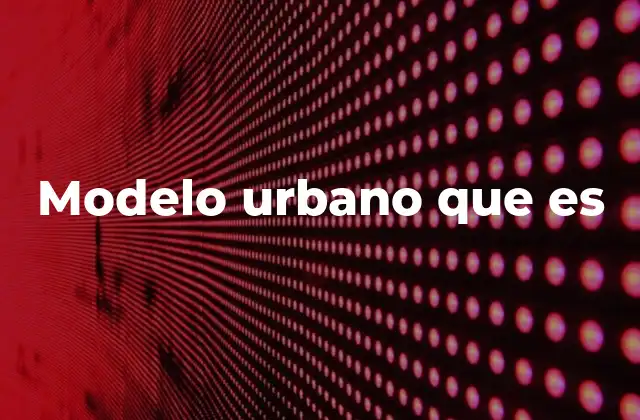 Modelo Urbano que es