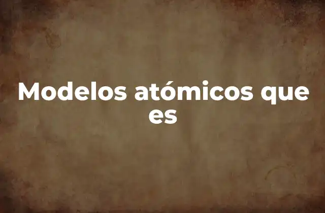 Modelos Atómicos que es 2 La evolución de la comprensión atómica