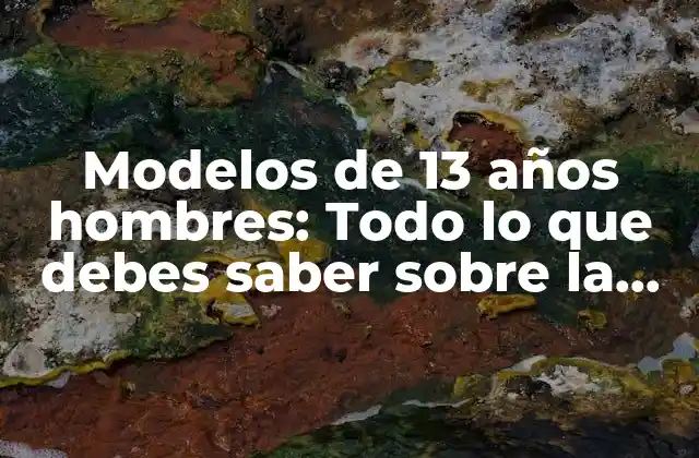 Modelos de 13 Años Hombres: Todo Lo que Debes Saber sobre la Industria de la Moda Adolescente