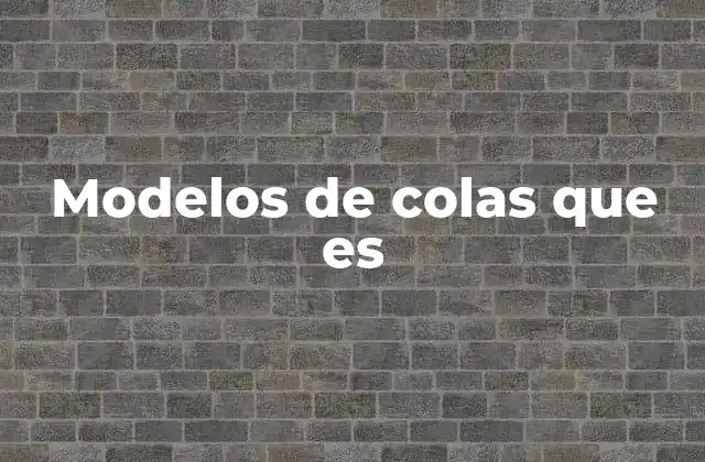 Modelos de Colas que es