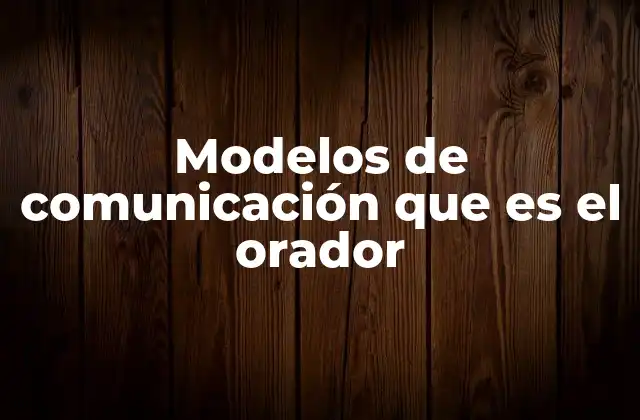 Modelos de Comunicación que es el Orador