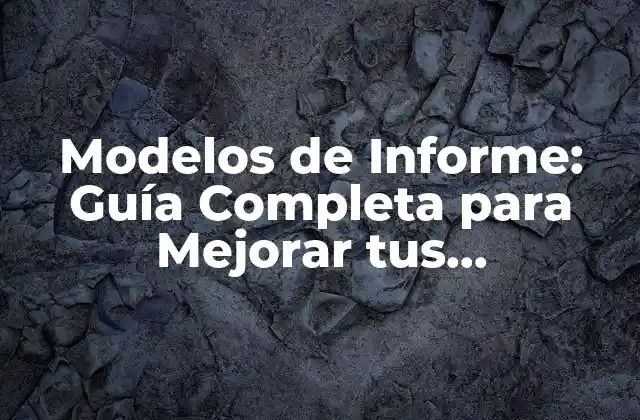 Modelos de Informe: Guía Completa para Mejorar Tus Presentaciones