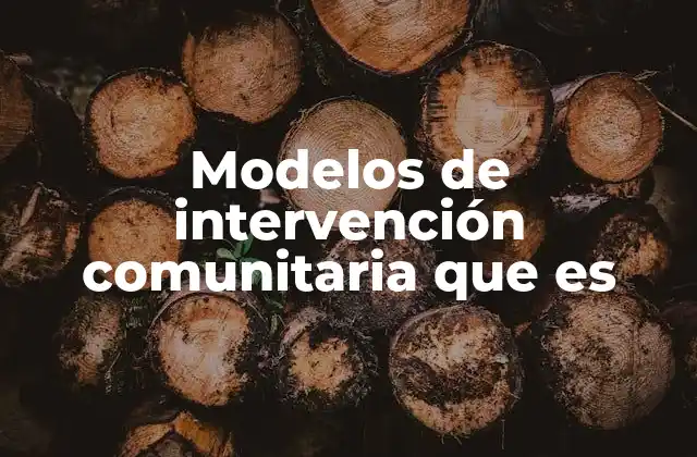 Modelos de Intervención Comunitaria que es