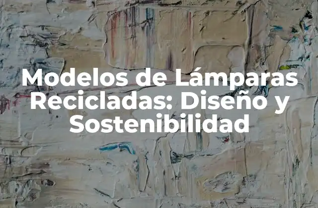 Modelos de Lámparas Recicladas: Diseño y Sostenibilidad
