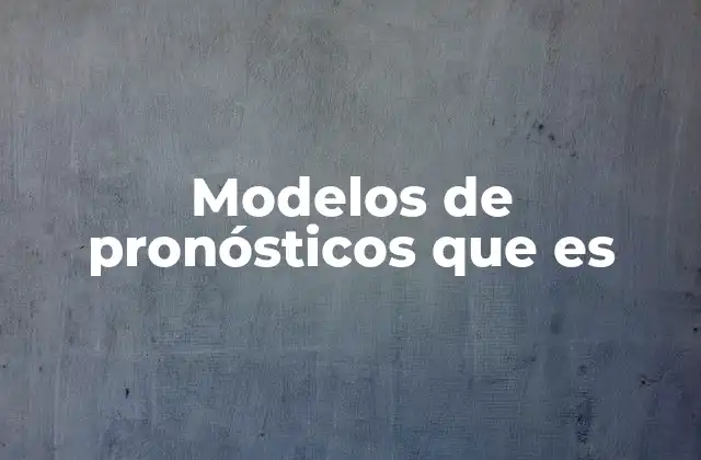Modelos de Pronósticos que es