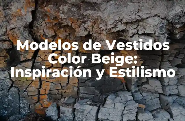 Modelos de Vestidos Color Beige: Inspiración y Estilismo