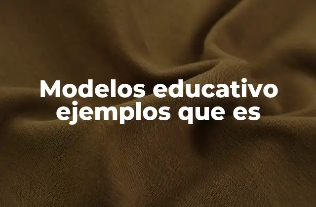 Modelos Educativo Ejemplos que es