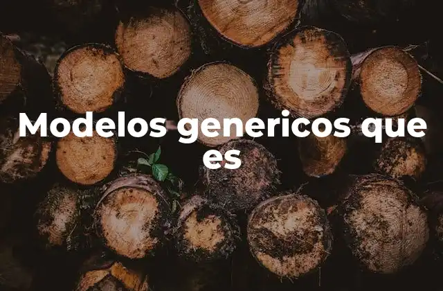 Modelos Genericos que es