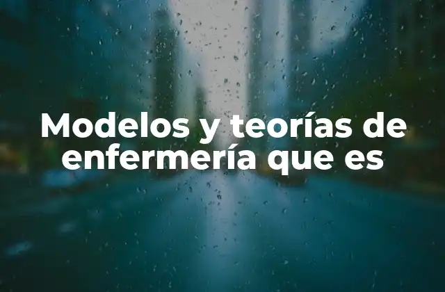 Modelos y Teorías de Enfermería que es