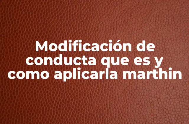 Modificación de Conducta que es y como Aplicarla Marthin