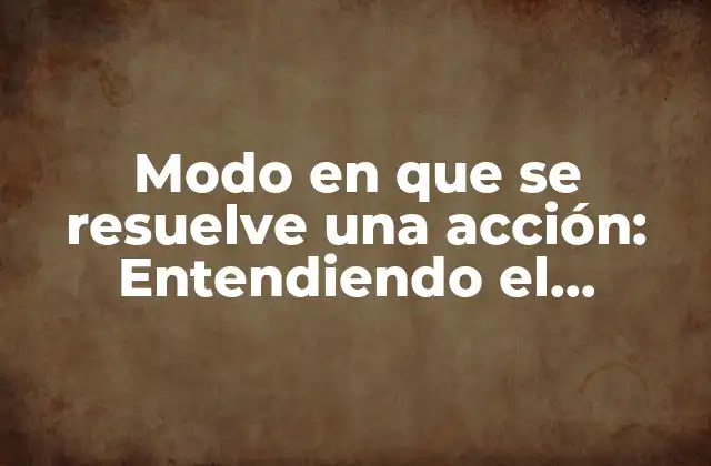 Modo en que Se Resuelve una Acción: Entendiendo el Proceso de Toma de Decisiones