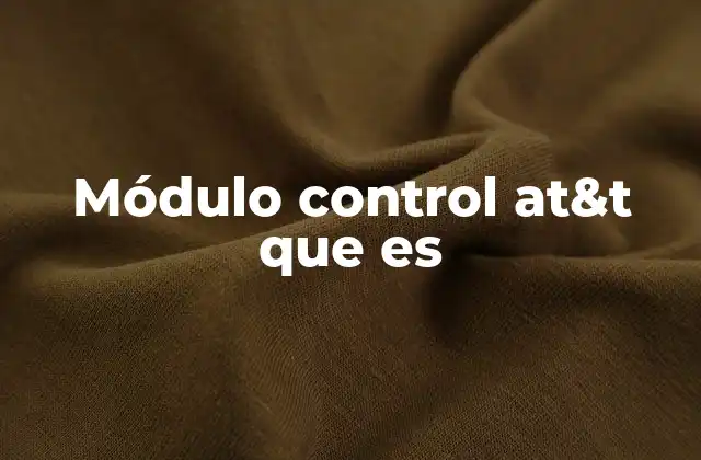 Módulo Control At&t que es 2 La importancia del módulo control en telecomunicaciones