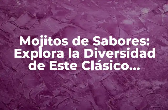 Mojitos de Sabores: Explora la Diversidad de Este Clásico Cocktail
