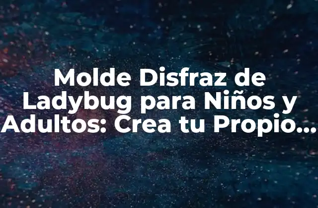 Molde Disfraz de Ladybug para Niños y Adultos: Crea Tu Propio Disfraz de Mariquita