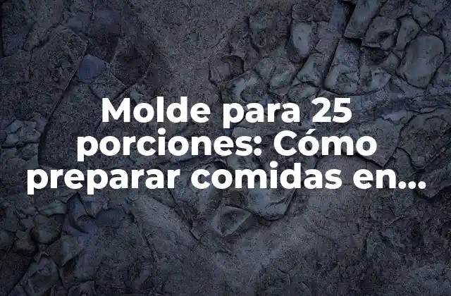 Molde para 25 Porciones: Cómo Preparar Comidas en Grandes Cantidades