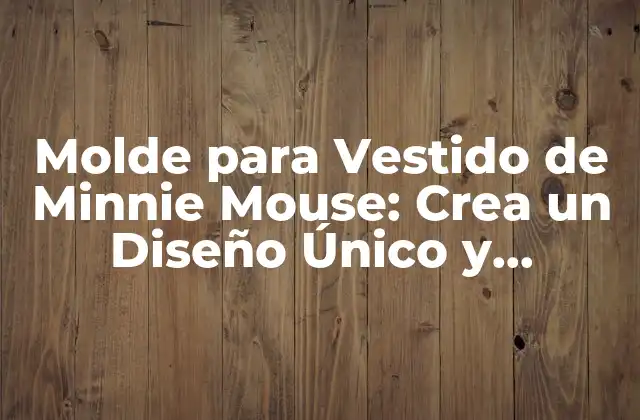 Molde para Vestido de Minnie Mouse: Crea un Diseño Único y Divertido