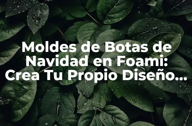 Moldes de Botas de Navidad en Foami: Crea Tu Propio Diseño Festivo