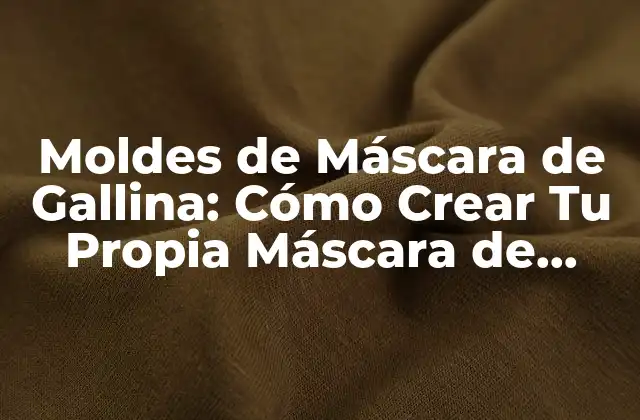 Moldes de Máscara de Gallina: Cómo Crear Tu Propia Máscara de Gallina