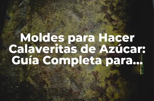 Moldes para Hacer Calaveritas de Azúcar: Guía Completa para Crear Dulces Figuras
