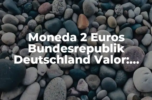 Moneda 2 Euros Bundesrepublik Deutschland Valor: Todo Lo que Debes Saber