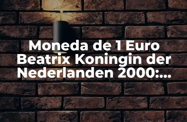 Moneda de 1 Euro Beatrix Koningin Der Nederlanden 2000: Todo Lo que Debes Saber