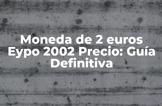 Moneda de 2 Euros Eypo 2002 Precio: Guía Definitiva 2 Diseño y Características de la Moneda de 2 Euros Eypo 2002