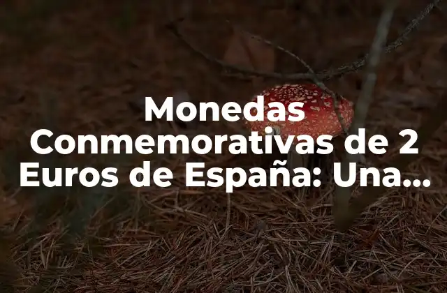 Monedas Conmemorativas de 2 Euros de España: una Guía Completa 2 Historia de las Monedas Conmemorativas de 2 Euros de España
