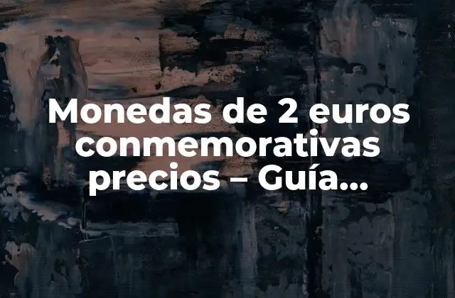 Monedas de 2 Euros Conmemorativas Precios – Guía Completa y Actualizada