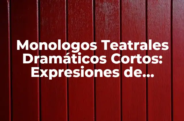 Monologos Teatrales Dramáticos Cortos: Expresiones de Emociones Intensas