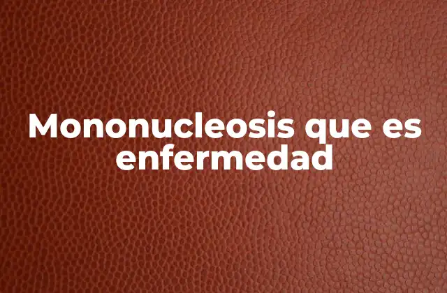 Mononucleosis que es Enfermedad