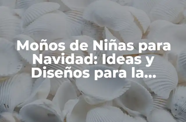 Moños de Niñas para Navidad: Ideas y Diseños para la Temporada Festiva