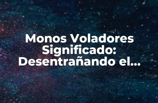 Monos Voladores Significado: Desentrañando el Misterio de Estos Seres Legendarios