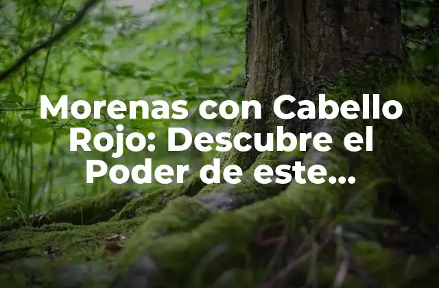 Morenas con Cabello Rojo: Descubre el Poder de Este Combinación Única