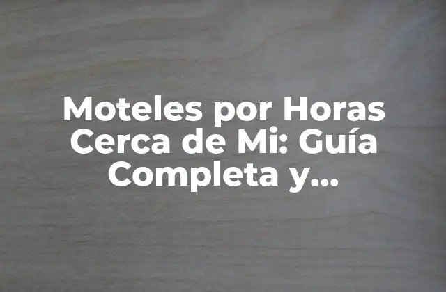 Moteles por Horas Cerca de Mi: Guía Completa y Actualizada