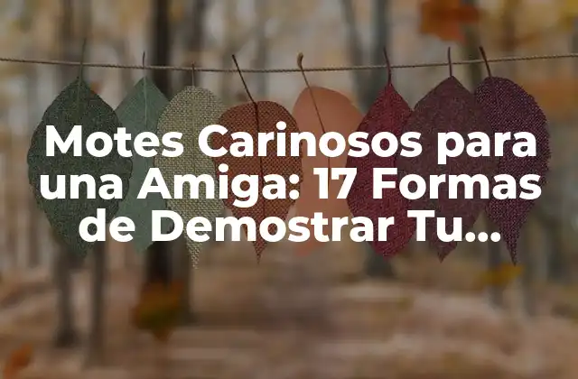 Motes Carinosos para una Amiga: 17 Formas de Demostrar Tu Afecto