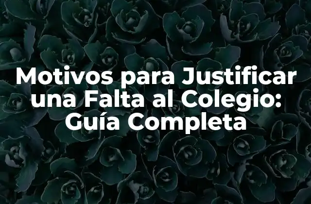 Motivos para Justificar una Falta Al Colegio: Guía Completa