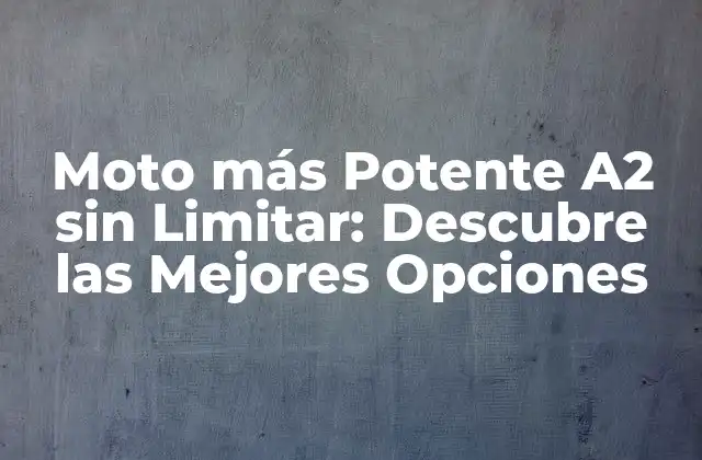 Moto Más Potente A2 sin Limitar: Descubre las Mejores Opciones